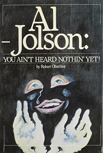 Al Jolson, you ain't heard nothin' yet