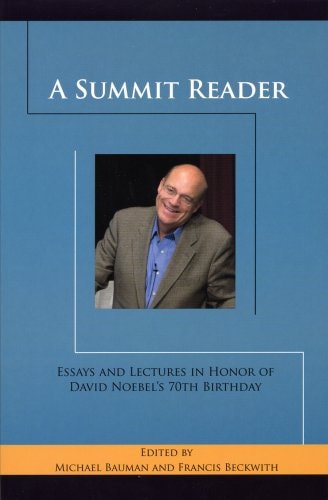 A Summit Reader: Essays and Lectures in Honor of David Noebel's 70th Birthday