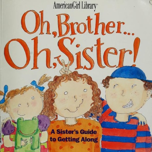 Oh, Brother-- Oh, Sister!: A Sister's Guide to Getting Along (American Girl Library)