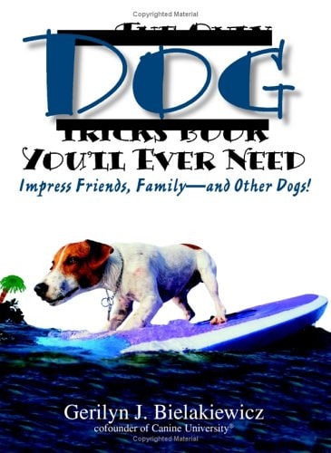 The Only Dog Tricks Book You'll Ever Need: Impress Friends, Family--and Other Dogs!