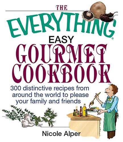 The Everything Easy Gourmet Cookbook: Over 250 Distinctive recipes from arounf the world to please your family and friends