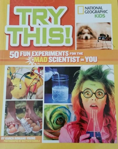 Try This! National Geographic Kids 50 Fun Experiments for the Mad Scientist in You