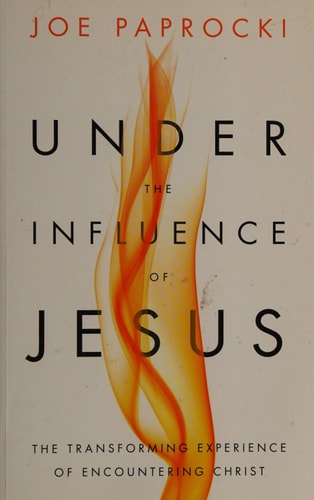 Under the Influence of Jesus: The Transforming Experience of Encountering Christ