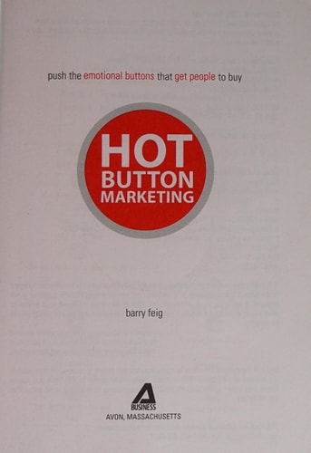 Hot Button Marketing: Push the Emotional Buttons That Get People to Buy