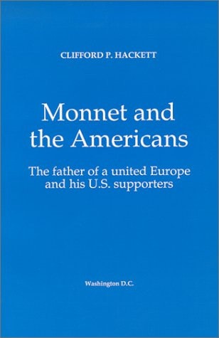Monnet and the Americans: The Father of a United Europe and His U.S. Supporters