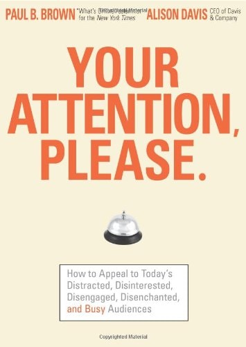 Your Attention Please: How to Appeal to Today's Distracted, Disinterested, Disengaged, Disenchanted, and Busy Consumer