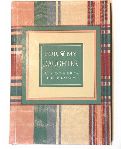For My Daughter: A Mothers Heirloom