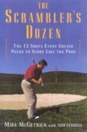 The Scrambler's Dozen: The 12 Shots Every Golfer Needs to Score Like the Pros