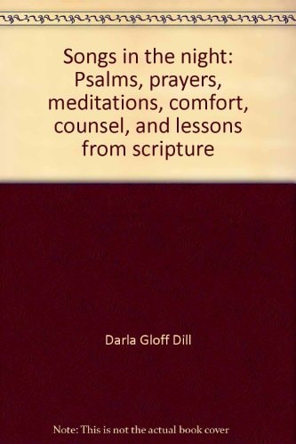 Songs in the night: Psalms, prayers, meditations, comfort, counsel, and lessons from scripture