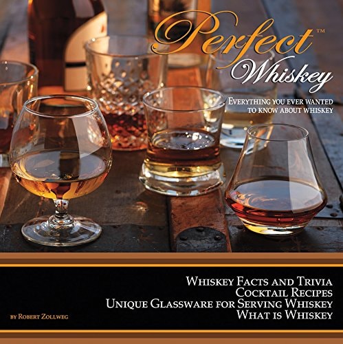 Perfect Whiskey: Everything You Ever Wanted to Know About Whiskey