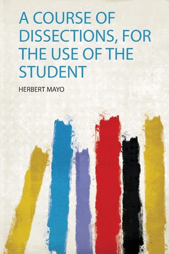 A Course of Dissections, for the Use of the Student