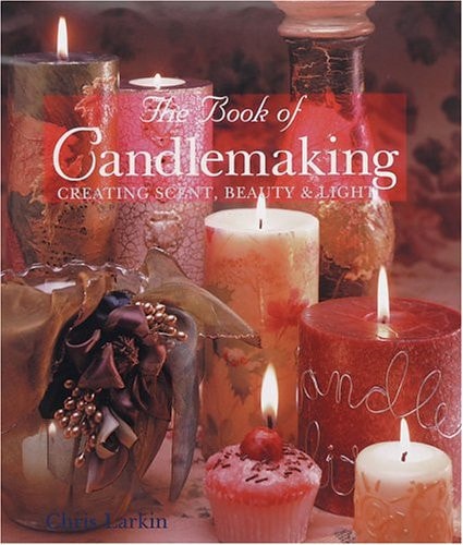 The Book Of Candlemaking: Creating Scent, Beauty & Light