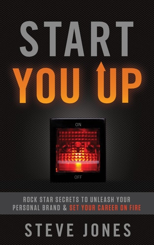Start You Up: Rock Star Secrets to Unleash Your Personal Brand and Set Your Career on Fire