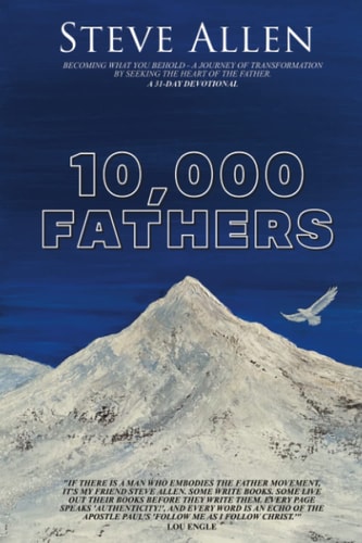 10,000 Fathers: Becoming what you behold - a journey of transformation by seeking the heart of the Father. A 31-day devotional.