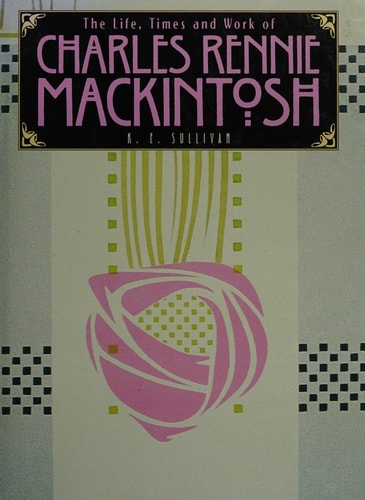 The Life, Times and Work of Charles Rennie Mackintosh