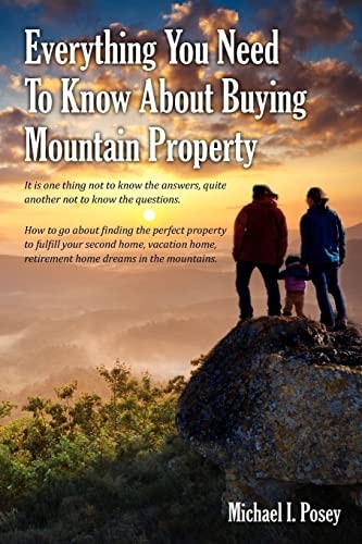 Everything You Need To Know About Buying Mountain Property: It is one thing not to know the answers, quite another not to know the questions. How to ... home, retirement home dreams in the mountains