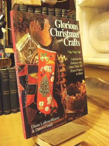 Glorious Christmas Crafts: Celebrate the Holidays With More Than 120 Festive Projects to Make