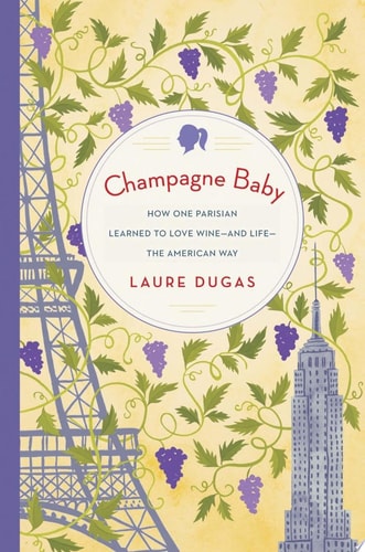 Champagne Baby: How One Parisian Learned to Love Wine--and Life--the American Way