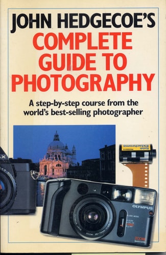 John Hedgecoe's Complete Guide To Photography: A Step-by-Step Course from the World's Best-Selling Photographer