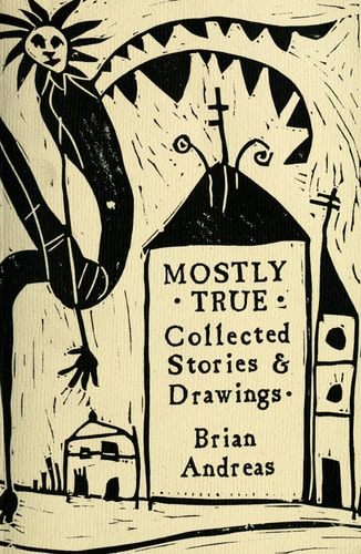 Mostly True Collected Writings & Drawings of Brian Andreas