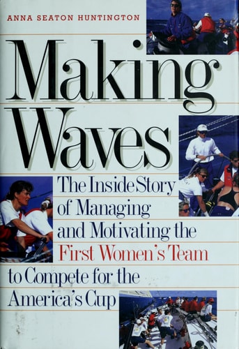 Making Waves: The Inside Story of Managing and Motivating the First Women's Team to Compete for the America's Cup
