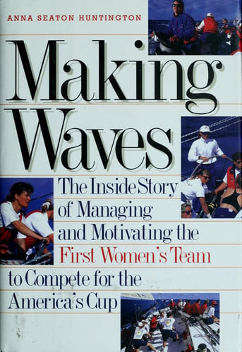 Making Waves: The Inside Story of Managing and Motivating the First Women's Team to Compete for the America's Cup