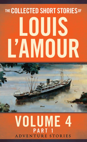 The Collected Short Stories of Louis L'Amour, Volume 4, Part 1 Adventure Stories
