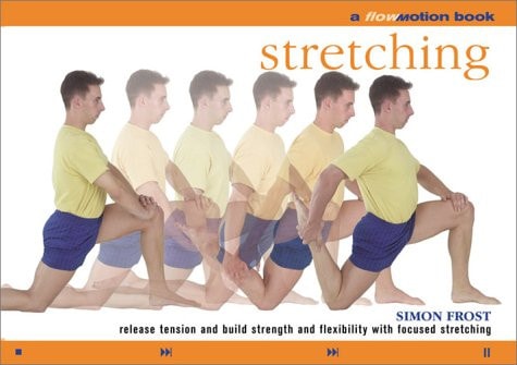Stretching: Release Tension and Build Strength and Flexibility with Focused Stretching