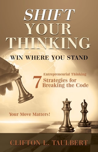 Shift Your Thinking: Win Where You Stand: Entrepreneurial Thinking - 7 Strategies for Breaking the Code