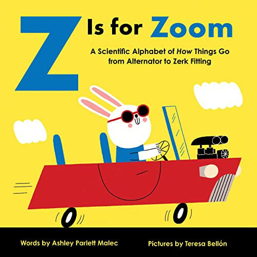 Z Is for Zoom A Scientific Alphabet of How Things Go, from Alternator to Zerk Fitting