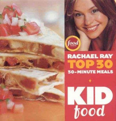 Kid Food Rachael Ray's Top 30 30-Minutes Meals