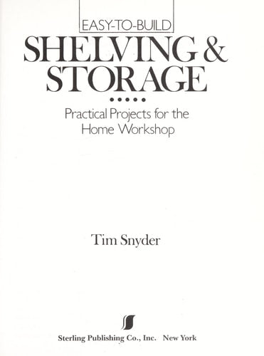 Easy-To-Build Shelving & Storage: Practical Projects for the Home Workshop