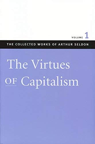 The Virtues of Capitalism (The Collected Works of Arthur Seldon)