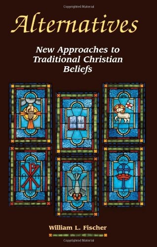 Alternatives: New Approaches to Traditional Christian Beliefs
