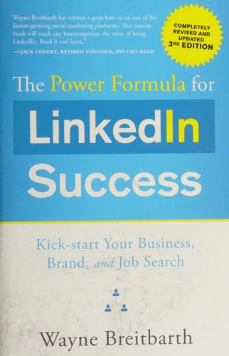 The Power Formula for Linkedin Success (Third Edition - Completely Revised): Kick-Start Your Business, Brand, and Job Search