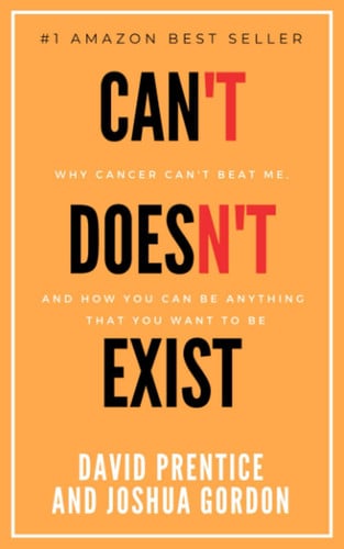 Can't Doesn't Exist: Why cancer can't beat me, and you can be anything that you want to be