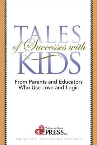 Tales of Successes with Kids: From Parents and Educators Who Use Love and Logic
