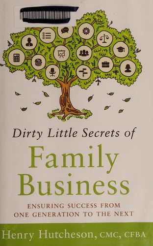 Dirty Little Secrets of Family Business: Ensuring Success from One Generation to the Next