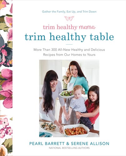 Trim Healthy Mama's Trim Healthy Table More Than 300 All-New Healthy and Delicious Recipes from Our Homes to Yours : A Cookbook