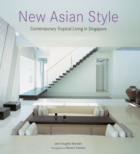 New Asian Style: Contemporary Tropical Living in Singapore