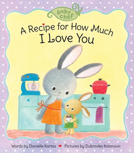 A Recipe for How Much I Love You: A Sweet Baking-Inspired Board Book?A Great Gift for Toddlers! (Baby Chef)