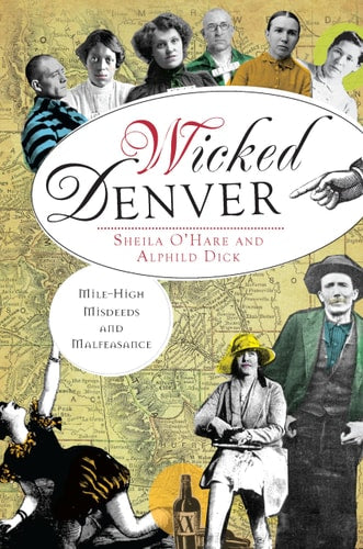 Wicked Denver: Mile-High Misdeeds and Malfeasance