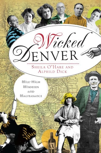 Wicked Denver: Mile-High Misdeeds and Malfeasance