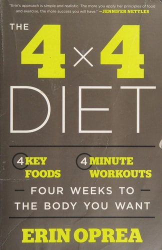The 4 x 4 Diet: 4 Key Foods, 4-Minute Workouts, Four Weeks to the Body You Want