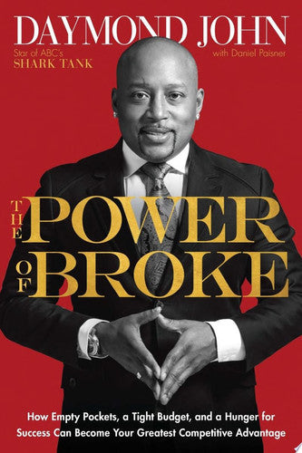 The Power of Broke How Empty Pockets, a Tight Budget, and a Hunger for Success Can Become Your Greatest Competitive Advantage