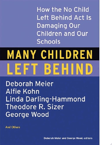 Many Children Left Behind: How the No Child Left Behind Act Is Damaging Our Children and Our Schools