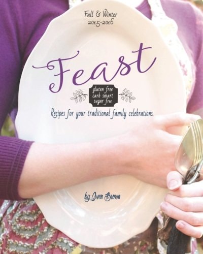 Feast: Gluten-free, Carb-smart, Sugar-free Recipes for Your Traditional Family Celebrations