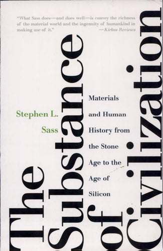 The Substance of Civilization: Materials and Human History from the Stone Age to the Age of Silicon