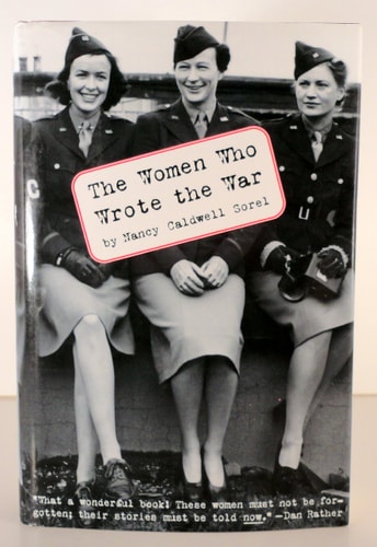 The Women Who Wrote the War The Riveting Saga of World War II's Daredevil Women Correspondents