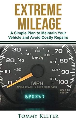 EXTREME MILEAGE: A Simple Plan to Maintain Your Vehicle and Avoid Costly Repairs